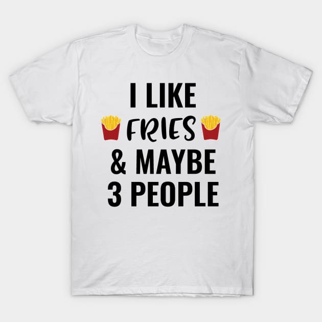 I Like Fries And Maybe 3 People T-Shirt by Saimarts